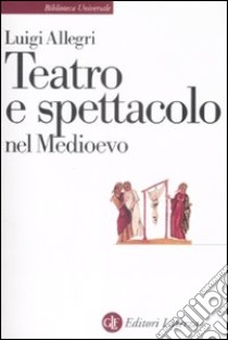 Teatro e spettacolo nel Medioevo libro di Allegri Luigi