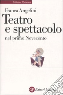 Teatro e spettacolo nel primo Novecento libro di Angelini Franca