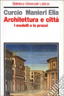 Architettura e città. I modelli e la prassi libro di Curcio Giovanna; Manieri Elia Mario