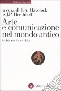 Arte e comunicazione nel mondo antico. Guida storica e critica libro di Havelock Eric A.; Hershbell Jackson P.