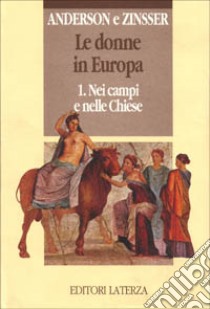 Le donne in Europa. Vol. 1: Nei campi e nelle chiese libro di Anderson Bonnie S.; Zinsser Judith P.