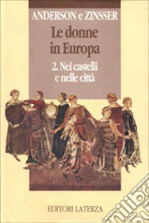 Le donne in Europa. Vol. 2: Nei castelli e nelle città libro di Anderson Bonnie S.; Zinsser Judith P.