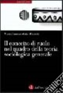 Il concetto di ruolo nel quadro della teoria sociologica generale libro di Macioti Maria Immacolata