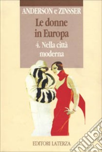 Le donne in Europa. Vol. 4: Nella città moderna libro di Anderson Bonnie S.; Zinsser Judith P.