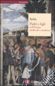 Padri e figli nell'Europa medievale e moderna libro di Ariès Philippe