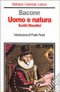 Uomo e natura. Scritti filosofici libro di Bacone Francesco; Rossi P. (cur.)