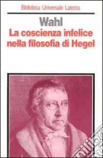 La coscienza infelice nella filosofia di Hegel libro di Wahl Jean