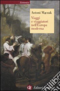 Viaggi e viaggiatori nell'Europa moderna libro di Maczak Antoni