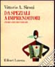 Da speziali a imprenditori. Storia dei Recordati libro di Sironi Vittorio A.