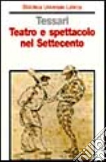 Teatro e spettacolo nel Settecento libro di Tessari Roberto