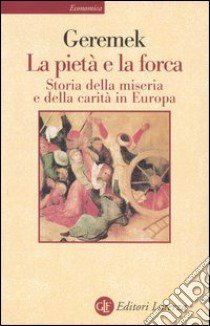 La pietà e la forca. Storia della miseria e della carità in Europa libro di Geremek Bronislaw