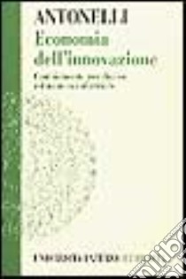 Economia dell'innovazione. Cambiamento tecnologico e dinamica industriale libro di Antonelli Cristiano