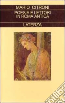 Poesia e lettori in Roma antica libro di Citroni Mario