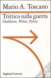 Trittico sulla guerra. Durkheim. Weber. Pareto libro di Toscano Mario A.