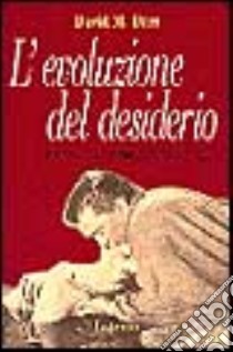 L'evoluzione del desiderio. Comportamenti sessuali e strategie di coppia libro di Buss David M.