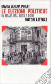 Le elezioni politiche in Italia dal 1848 a oggi libro di Piretti M. Serena