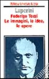 Federigo Tozzi. Le immagini, le idee, le opere libro di Luperini Romano