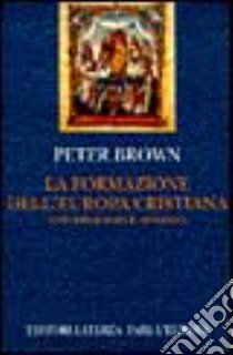 La formazione dell'Europa cristiana. Universalismo e diversità (200-1000 d. C.) libro di Brown Peter