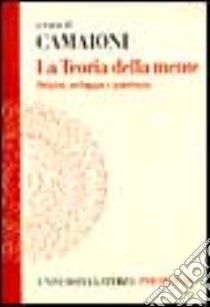 La teoria della mente. Origini, sviluppo e patologia libro di Camaioni L. (cur.)