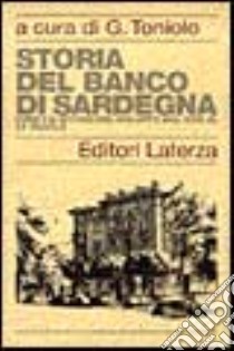 Storia del Banco di Sardegna. Credito, istituzioni, sviluppo dal XVIII al XX secolo libro di Toniolo G. (cur.)