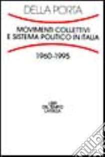 Movimenti collettivi e sistema politico in Italia (1960-1995) libro di Della Porta Donatella