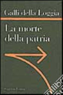 La morte della patria. La crisi dell'idea di nazione tra Resistenza, antifascismo e Repubblica libro di Galli Della Loggia Ernesto