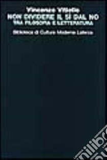 Non dividere il sì dal no. Tra filosofia e letteratura libro di Vitiello Vincenzo