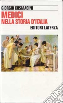 Medici nella storia d'Italia. Per una tipologia della professione medica libro di Cosmacini Giorgio