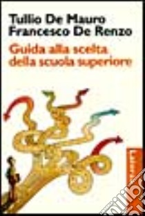 Guida alla scelta della scuola superiore libro di De Mauro Tullio; De Renzo Francesco