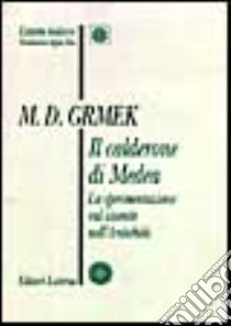 Il calderone di Medea. La sperimentazione sul vivente nell'antichità libro di Grmek Mirko D.