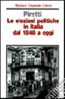 Le elezioni politiche in Italia dal 1848 a oggi libro di Piretti M. Serena