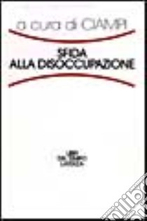 Sfida alla disoccupazione libro di Ciampi C. A. (cur.)