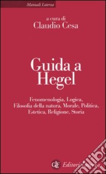 Guida a Hegel. Fenomenologia, logica, filosofia della natura, morale, politica, estetica, religione, storia libro di Cesa C. (cur.)