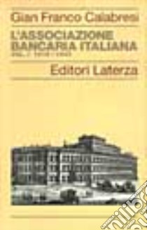 L'Associazione Bancaria Italiana (1919-1943). Vol. 1 libro di Calabresi G. Franco