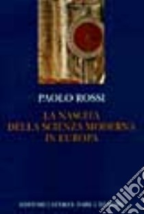 La nascita della scienza moderna in Europa libro di Rossi Paolo