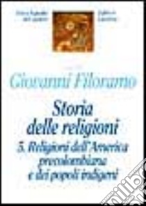 Storia delle religioni. Vol. 5: Religioni dell'america precolombiana e dei popoli indigeni libro di Filoramo G. (cur.)