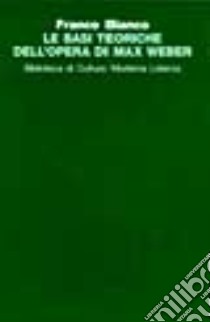 Le basi teoriche dell'opera di Max Weber libro di Bianco Franco