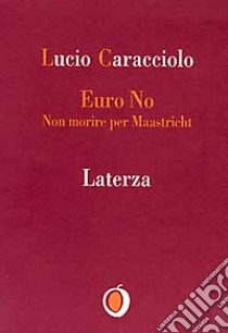 Euro no. Non morire per Maastricht libro di Caracciolo Lucio