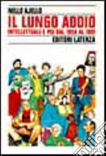 Il lungo addio. Intellettuali e PCI dal 1958 al 1991 libro di Ajello Nello