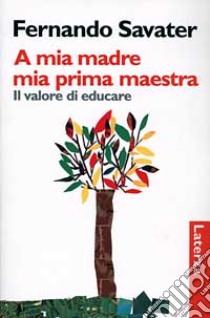 A mia madre mia prima maestra. Il valore di educare libro di Savater Fernando