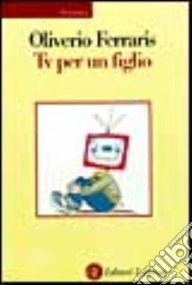 Tv per un figlio libro di Oliverio Ferraris Anna