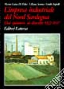 L'impresa industriale del nord Sardegna. Dai «Pionieri» ai distretti: 1922-1997 libro di Di Felice Maria Luisa; Sanna Liliana; Sapelli Giulio