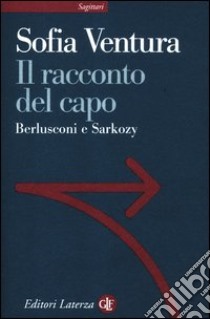 Il racconto del capo. Berlusconi e Sarkozy libro di Ventura Sofia