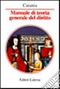 Manuale di teoria generale del diritto libro di Catania Alfonso