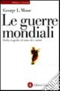 Le guerre mondiali. Dalla tragedia al mito dei caduti libro di Mosse George L.