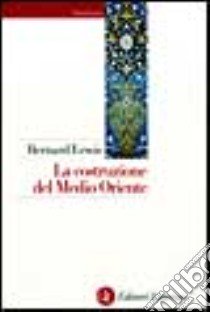 La costruzione del Medio Oriente libro di Lewis Bernard