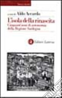 L'isola della rinascita. Cinquant'anni di autonomia della Regione Sardegna libro di Accardo A. (cur.)