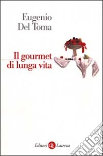 Il gourmet di lunga vita libro di Del Toma Eugenio