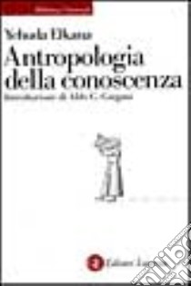 Antropologia della conoscenza libro di Elkana Yehuda