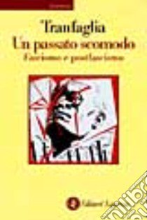 Un passato scomodo. Fascismo e postfascismo libro di Tranfaglia Nicola